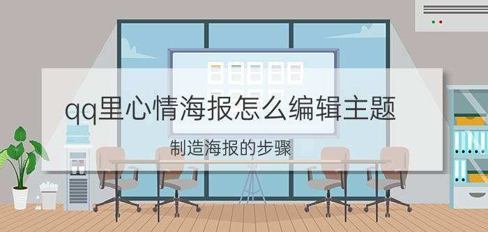 qq里心情海报怎么编辑主题 制造海报的步骤？